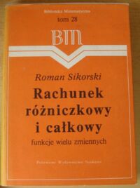 Miniatura okładki Sikorski Roman Rachunek różniczkowy i całkowy. Funkcje wielu zmiennych. /Biblioteka Matematyczna. Tom 28/