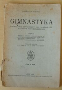 Zdjęcie nr 1 okładki Sikorski Walerjan Gimnastyka. Podręcznik metodyczny dla seminarjów i kursów nauczycielskich. Część I. Metodyka ćwiczeń gimnastycznych.