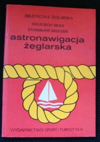 Miniatura okładki Siłka Wojciech, Skoczeń Stanisław Astronawigacja żeglarska. /Biblioteczka Żeglarska/