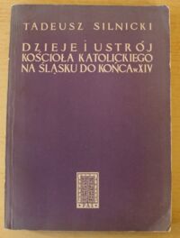 Miniatura okładki Silnicki Tadeusz Dzieje i ustrój Kościoła Katolickiego na Śląsku do końca w. XIV.