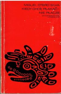 Miniatura okładki Silva Otero Miguel Kiedy chcę płakać - nie płaczę. /Proza Iberoamerykańska/