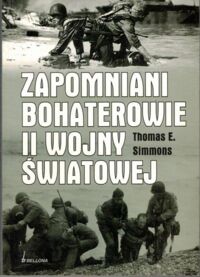 Zdjęcie nr 1 okładki Simmons Thomas E. Zapomniani bohaterowie II Wojny Światowej.