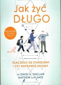 Miniatura okładki Sinclair David A., Laplante Matthew Jak żyć długo. Dlaczego się starzejemy i czy na prawdę musimy.