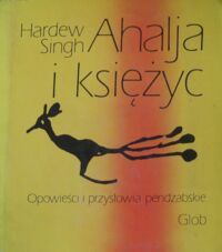 Miniatura okładki Singh Hardew /przeł. A.Turczyński/ Ahalja i księżyc. Opowieści i przysłowia pendżabskie.