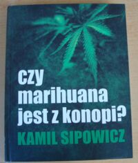 Miniatura okładki Sipowicz Kamil Czy marihuana jest z konopi?