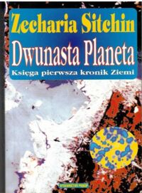 Miniatura okładki Sitchin Zecharia Dwunasta Planeta. Księga pierwsza kronik Ziemi.