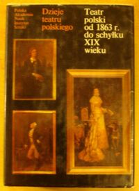 Miniatura okładki Sivert Tadeusz, Heise Ewa /red./ Teatr polski od 1863 roku do schyłku XIX wieku. /Dzieje teatru polskiego. Tom III/
