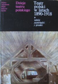 Zdjęcie nr 1 okładki Sivert Tadeusz /red./ Teatr polski w latach 1890 - 1918. Zabór austriacki i pruski. /Dzieje teatru polskiego. Tom IV część I/