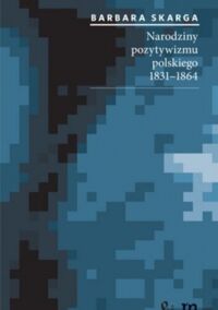 Miniatura okładki Skarga Barbara Narodziny pozytywizmu polskiego 1831-1864.
