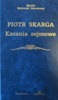 Zdjęcie nr 1 okładki Skarga Piotr /oprac. J. Tazbir/ Kazania sejmowe. /Seria I. Nr 70/
