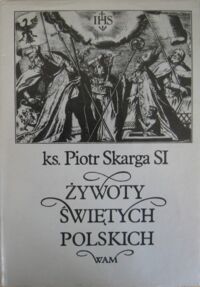 Zdjęcie nr 1 okładki Skarga Piotr Żywoty świętych polskich.