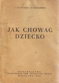 Miniatura okładki Skarzyńska J. i  Librachowa M. Jak chować dziecko.