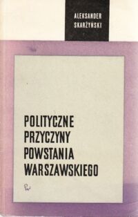 Miniatura okładki Skarżyński Aleksander Polityczne przyczyny Powstania  Warszawskiego.