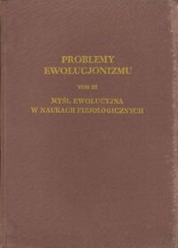 Zdjęcie nr 1 okładki Skarżyński B. /red./ Problemy ewolucjonizmu. Tom III. Myśl ewolucyjna w naukach fizjologicznych.