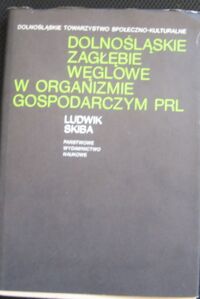 Zdjęcie nr 1 okładki Skiba Ludwik Dolnośląskie Zagłębie Węglowe w organizmie gospodarczym PRL. /Roczniki Dolnośląskie. Tom VI/
