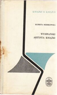 Miniatura okładki Skierkowska Elżbieta Wyspiański artysta książki. /Książki o Książce/