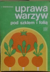 Zdjęcie nr 1 okładki Skierkowski J.  Uprawa warzyw pod szkłem i folią. 