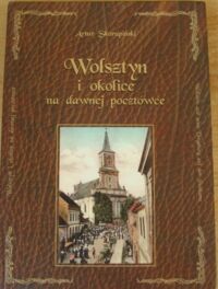 Zdjęcie nr 1 okładki Skorupiński Artur Wolsztyn i okolice na dawnej pocztówce.