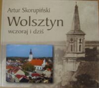 Miniatura okładki Skorupiński artur Wolsztyn wczoraj i dziś.