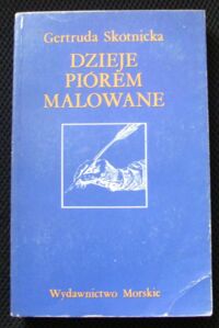 Miniatura okładki Skotnicka Gertruda Dzieje piórkiem malowane. 
O powieściach historycznych dla dzieci i młodzieży z okresu Młodej Polski i dwudziestolecia międzywojennego.