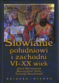 Miniatura okładki Skowronek J.,Tanty M.,wasilewski T. Słowianie południowi i zachodni VI-XX wiek.