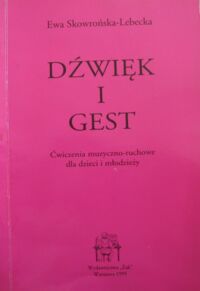 Zdjęcie nr 1 okładki Skowrońska-Lebecka Ewa Dźwięk i gest. Ćwiczenia muzyczno-ruchowe dla dzieci i młodzieży.