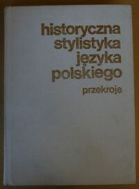 Miniatura okładki Skubalanka Teresa Historyczna stylistyka języka polskiego. Przekroje. /Vademecum Polonisty/