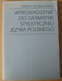 Miniatura okładki Skubalanka Teresa Wprowadzenie do gramatyki stylistycznej języka polskiego.