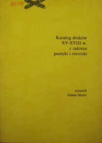 Miniatura okładki Skura Adam /oprac./ Katalog druków XV-XVIII w. z zakresu poetyki i retoryki.