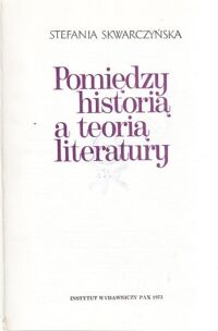 Miniatura okładki Skwarczyńska Stefania Pomiędzy historią a teorią literatury.
