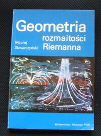 Zdjęcie nr 1 okładki Skwarczyński Maciej Geometria rozmaitości Riemanna z dodatkiem Krzysztofa Maurina Geometryczne idee Riemanna i ich rola w matematyce i fizyce.