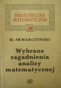 Zdjęcie nr 1 okładki Skwarczyński Maciej Wybrane zagadnienia analizy matematycznej. /Biblioteczka Matematyczna 39/