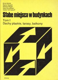 Miniatura okładki  Słabe miejsca w budynkach. Zapobieganie błędom w projektowaniu i wykonawstwie. Tom I. Dachy płaskie, tarasy, balkony.