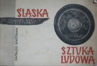 Miniatura okładki  Śląska sztuka ludowa. Katalog wystawy.