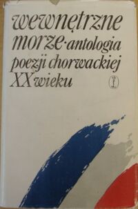 Miniatura okładki Slavicek Milicoj /wybór/ Wewnętrzne morze. antologia poezji chorwackiej XX wieku.