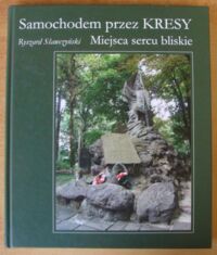 Miniatura okładki Sławczyński Ryszard Samochodem przez Kresy. Miejsca sercu bliskie.