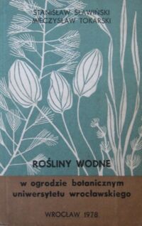 Zdjęcie nr 1 okładki Sławiński Stanisław, Tokarski Mieczysław Rośliny wodne w Ogrodzie Botanicznym Uniwersytetu Wrocławskiego. Przewodnik.