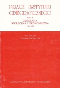 Miniatura okładki Slenczka Michał /red./ Prace Instytutu Geograficznego. Seria B. Geografia społeczna i ekonomiczna. Tom XIII.