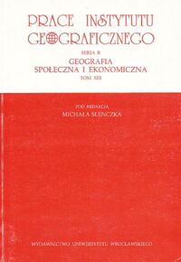 Miniatura okładki Slenczka Michał /red./ Prace Instytutu Geograficznego. Seria B. Geografia społeczna i ekonomiczna. Tom XIII.