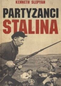 Miniatura okładki Slepyan Kenneth Partyzanci Stalina. Radziecki ruch oporu w czasie II wojny światowej. 