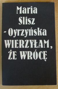 Miniatura okładki Slisz-Oyrzyńska Maria Wierzyłam, że wrócę.