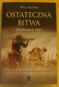 Miniatura okładki Sloan Bill Ostateczna bitwa. Okinawa 1945. /Ostatnia bitwa drugiej wojny światowej/