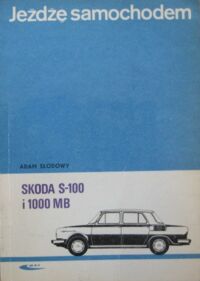 Miniatura okładki Słodowy Adam Jeżdzę samochodem Skoda S-100 i 1000 MB. Technika jazdy, obsługa i usprawnienia.