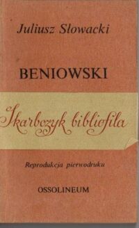 Zdjęcie nr 1 okładki Słowacki Juliusz Beniowski. Poema pięciu pierwszych pieśni. Reprodukcja pierwodruku. /Skarbczyk Bibliofila/