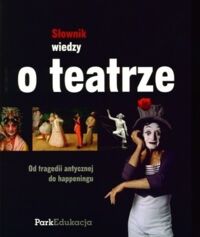 Miniatura okładki  Słownik wiedzy o teatrze. Od tragedii antycznej do happeningu. 