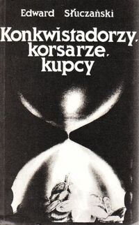 Zdjęcie nr 1 okładki Słuczański Edward Konkwistadorzy, korsarze, kupcy.