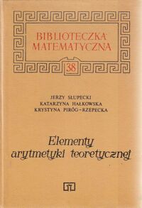Miniatura okładki Słupecki Jerzy, Hałkowska Katarzyna, Piróg-Rzepecka Krystyna Elementy arytmetyki teoretycznej. /Biblioteczka matematyczna 38/