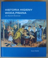 Zdjęcie nr 1 okładki Ślusarczyk Wojciech /red./ Historia higieny wodą pisana. Filozofia czystości. Historia wodociągów i kanalizacji. Kroniki mycia i niemycia. Dzieje kąpieli. Kulturowa historia defekacji.