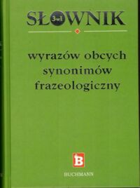 Miniatura okładki Smaza Monika, Bernacka Agnieszka /wybór i oprac./ Słownik wyrazów obcych, synonimów, frazeologiczny.