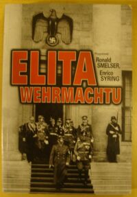 Zdjęcie nr 1 okładki Smelser Ronald, Syring Enrico Elita Wehrmachtu. 27 szkiców biograficznych.